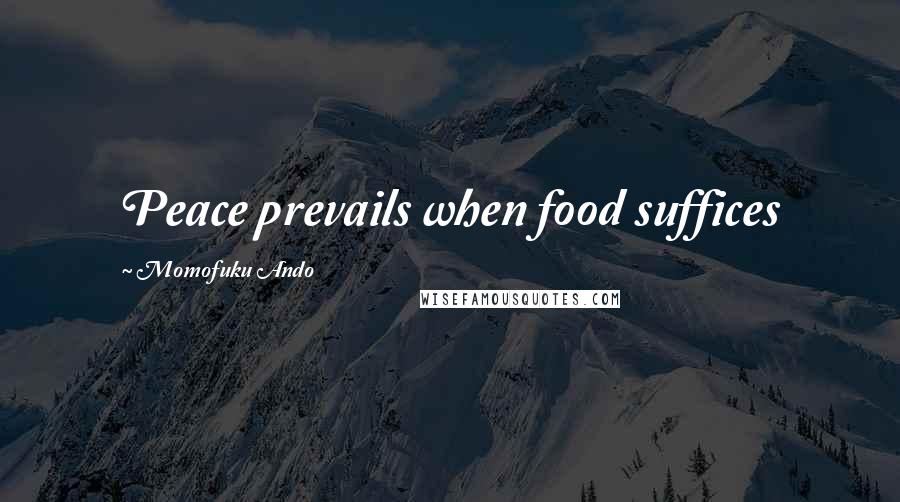 Momofuku Ando Quotes: Peace prevails when food suffices