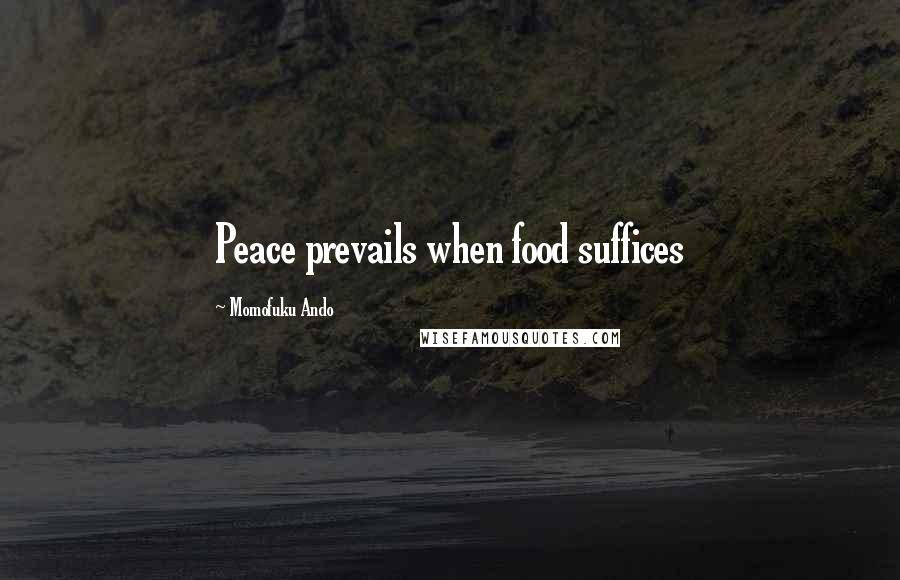 Momofuku Ando Quotes: Peace prevails when food suffices