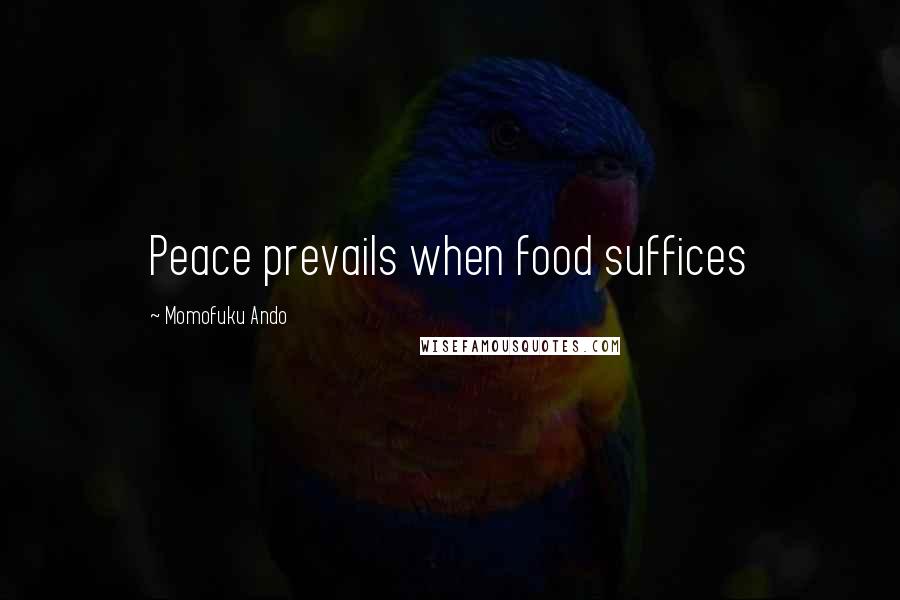 Momofuku Ando Quotes: Peace prevails when food suffices