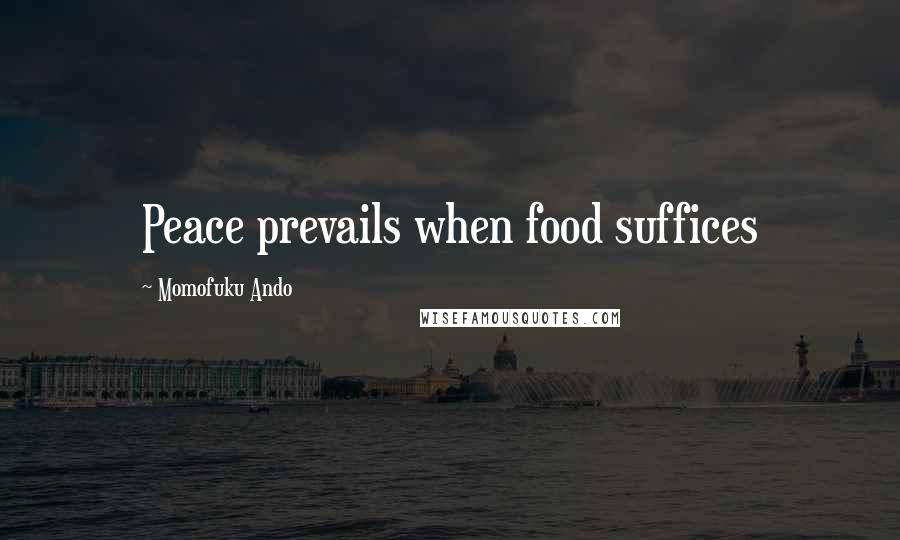 Momofuku Ando Quotes: Peace prevails when food suffices