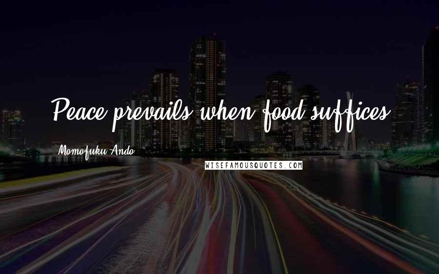 Momofuku Ando Quotes: Peace prevails when food suffices