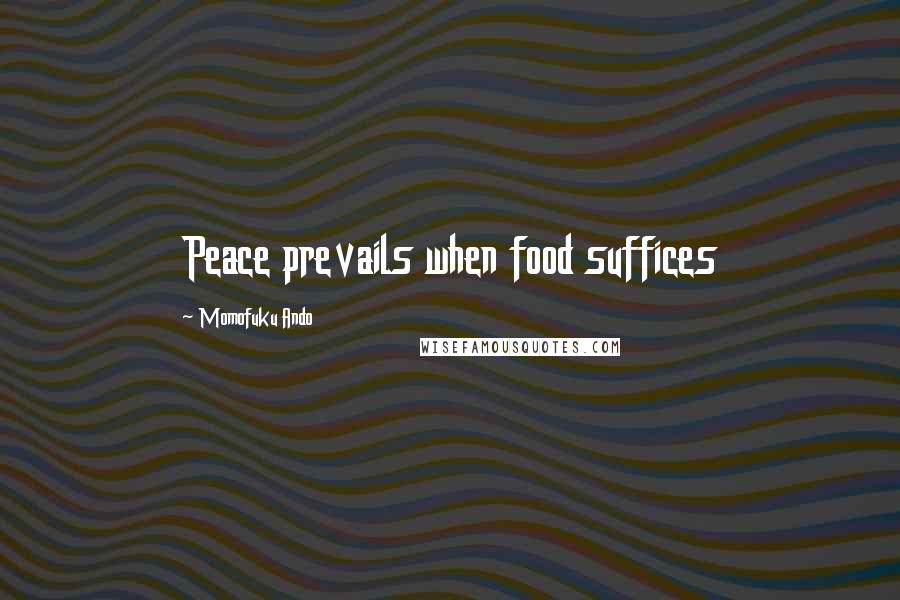 Momofuku Ando Quotes: Peace prevails when food suffices