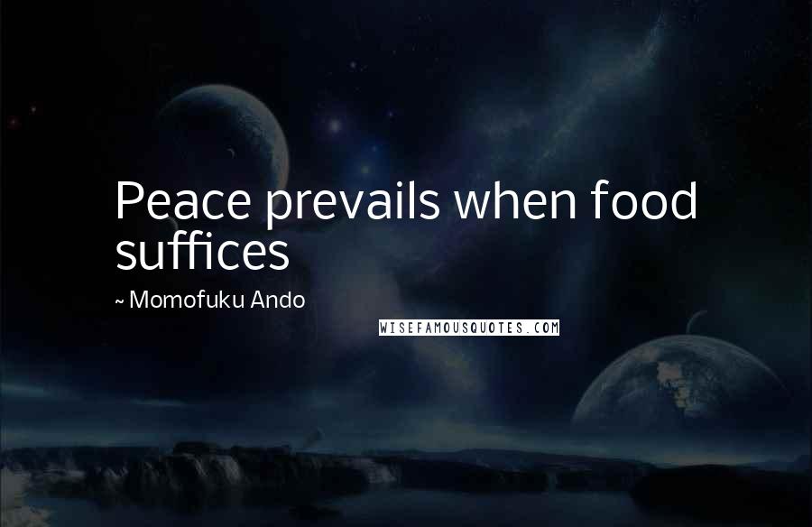 Momofuku Ando Quotes: Peace prevails when food suffices