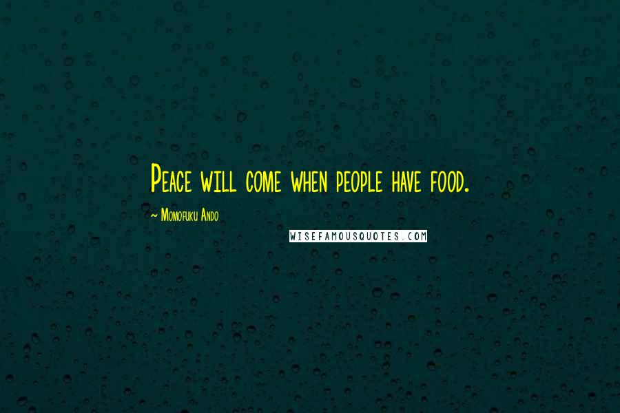 Momofuku Ando Quotes: Peace will come when people have food.