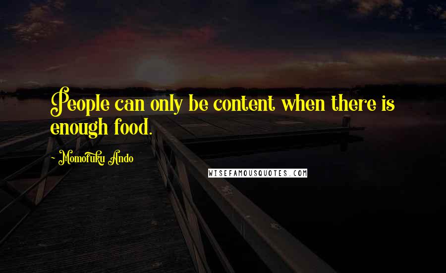 Momofuku Ando Quotes: People can only be content when there is enough food.