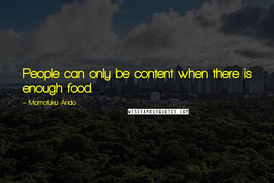 Momofuku Ando Quotes: People can only be content when there is enough food.