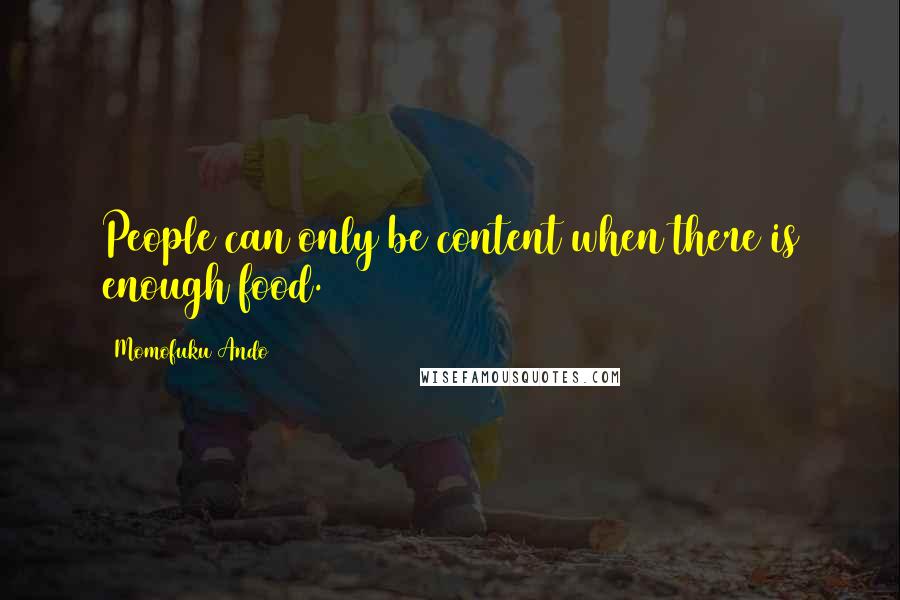 Momofuku Ando Quotes: People can only be content when there is enough food.