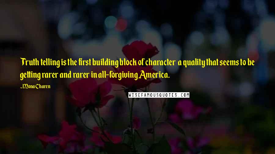 Mona Charen Quotes: Truth telling is the first building block of character  a quality that seems to be getting rarer and rarer in all-forgiving America.