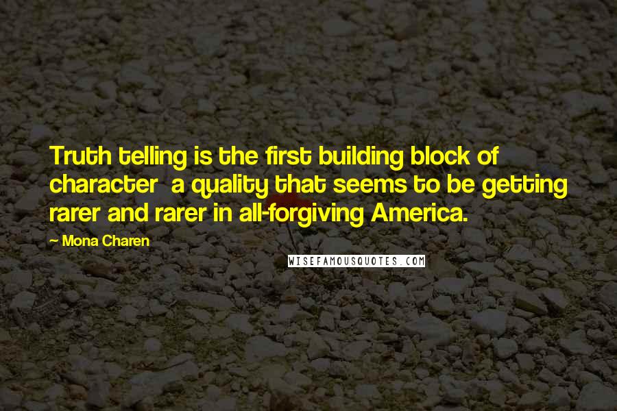 Mona Charen Quotes: Truth telling is the first building block of character  a quality that seems to be getting rarer and rarer in all-forgiving America.