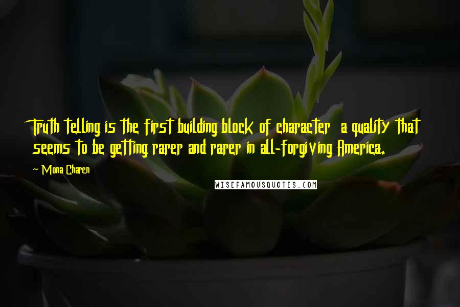 Mona Charen Quotes: Truth telling is the first building block of character  a quality that seems to be getting rarer and rarer in all-forgiving America.