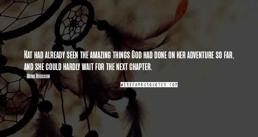 Mona Hodgson Quotes: Kat had already seen the amazing things God had done on her adventure so far, and she could hardly wait for the next chapter.