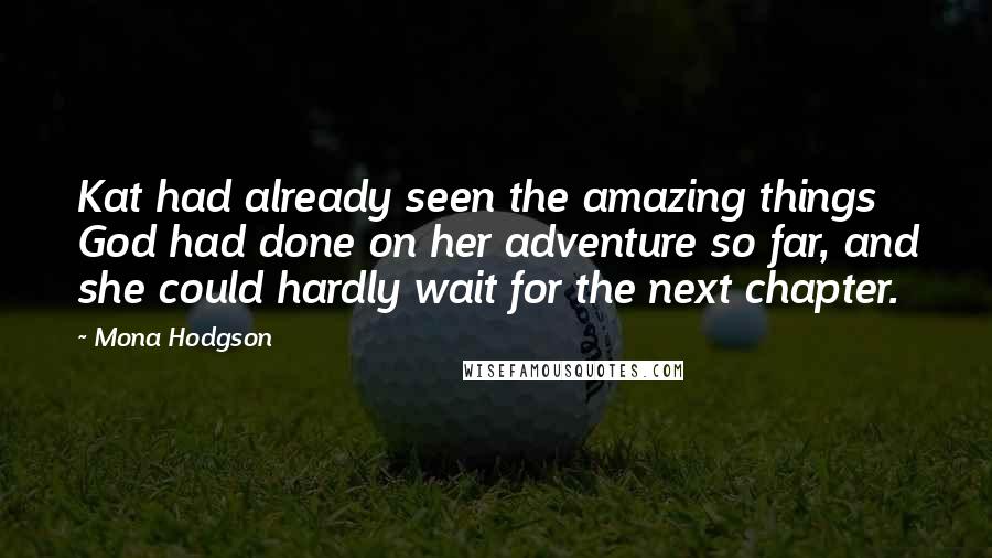 Mona Hodgson Quotes: Kat had already seen the amazing things God had done on her adventure so far, and she could hardly wait for the next chapter.