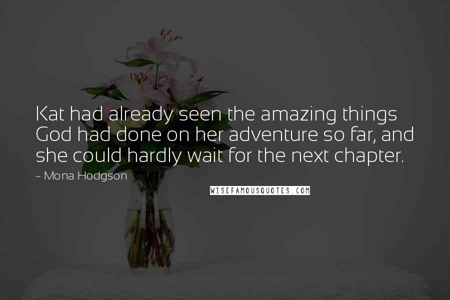 Mona Hodgson Quotes: Kat had already seen the amazing things God had done on her adventure so far, and she could hardly wait for the next chapter.