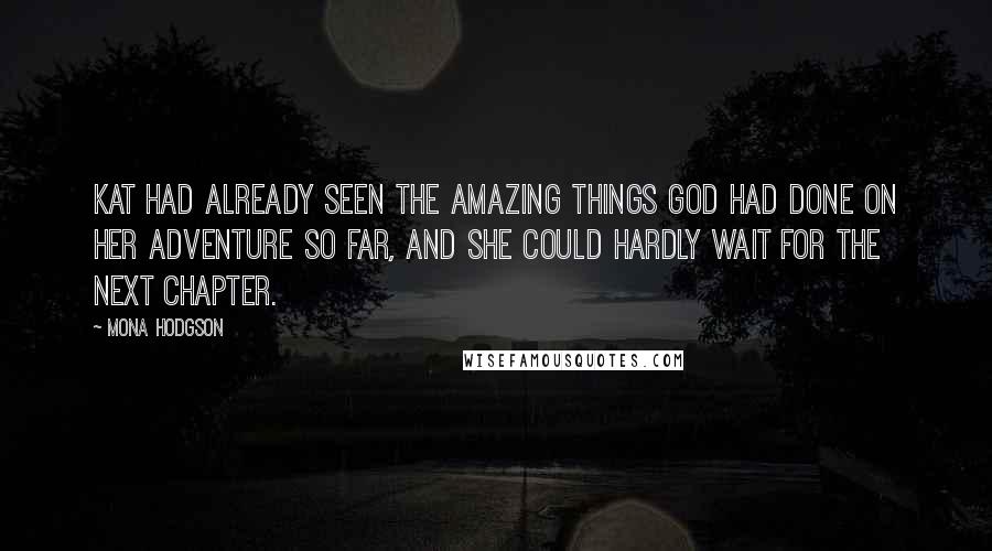 Mona Hodgson Quotes: Kat had already seen the amazing things God had done on her adventure so far, and she could hardly wait for the next chapter.