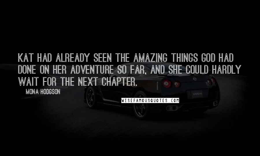 Mona Hodgson Quotes: Kat had already seen the amazing things God had done on her adventure so far, and she could hardly wait for the next chapter.
