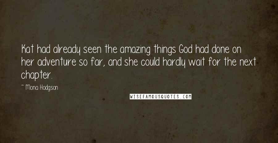 Mona Hodgson Quotes: Kat had already seen the amazing things God had done on her adventure so far, and she could hardly wait for the next chapter.