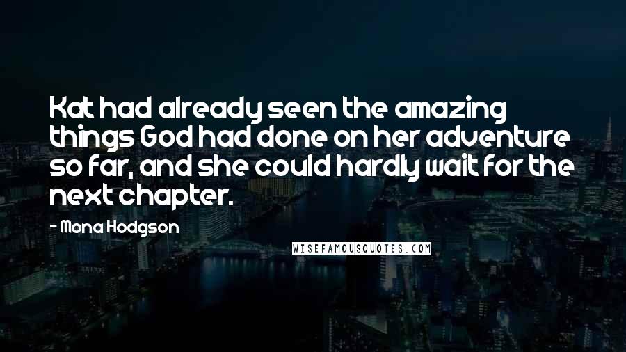 Mona Hodgson Quotes: Kat had already seen the amazing things God had done on her adventure so far, and she could hardly wait for the next chapter.