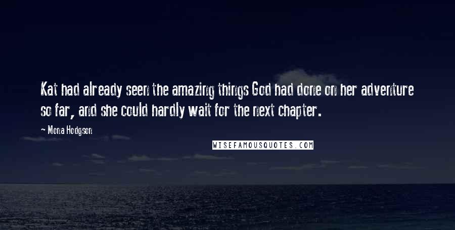Mona Hodgson Quotes: Kat had already seen the amazing things God had done on her adventure so far, and she could hardly wait for the next chapter.