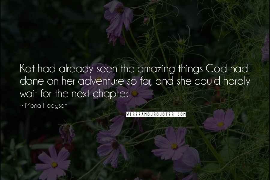 Mona Hodgson Quotes: Kat had already seen the amazing things God had done on her adventure so far, and she could hardly wait for the next chapter.