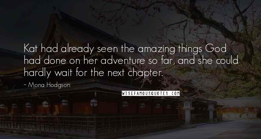 Mona Hodgson Quotes: Kat had already seen the amazing things God had done on her adventure so far, and she could hardly wait for the next chapter.