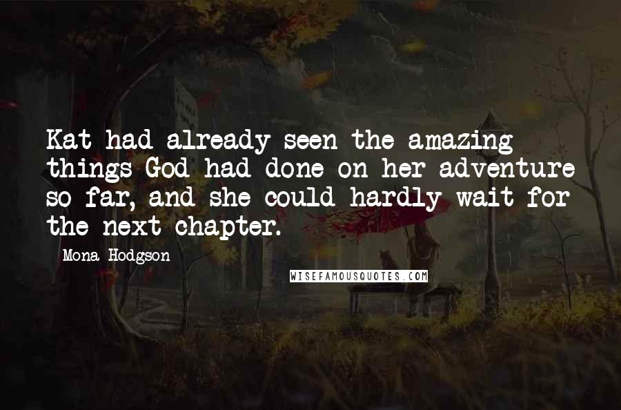 Mona Hodgson Quotes: Kat had already seen the amazing things God had done on her adventure so far, and she could hardly wait for the next chapter.