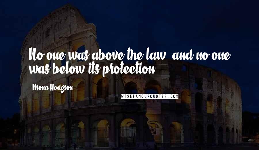 Mona Hodgson Quotes: No one was above the law, and no one was below its protection.