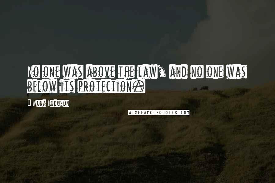 Mona Hodgson Quotes: No one was above the law, and no one was below its protection.