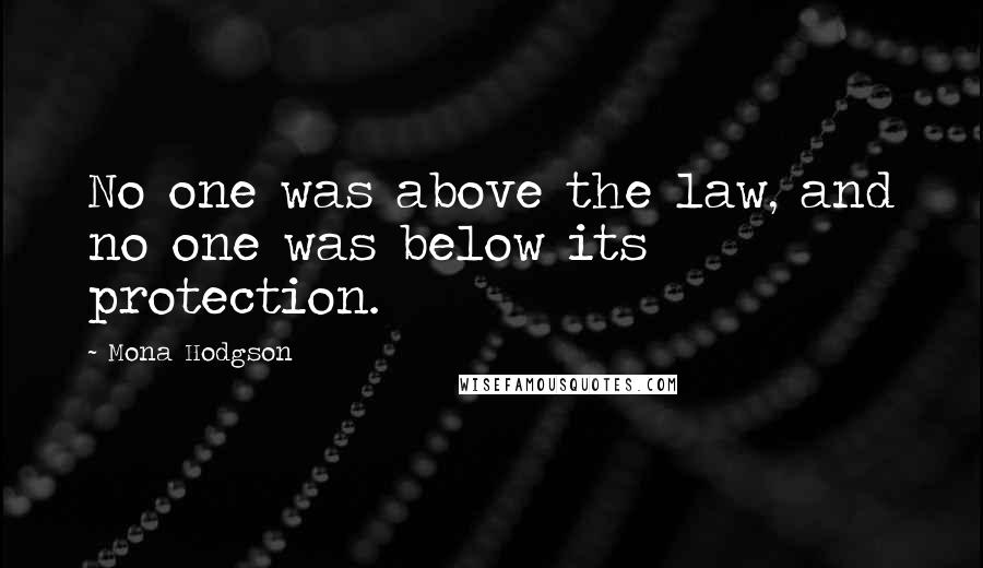 Mona Hodgson Quotes: No one was above the law, and no one was below its protection.