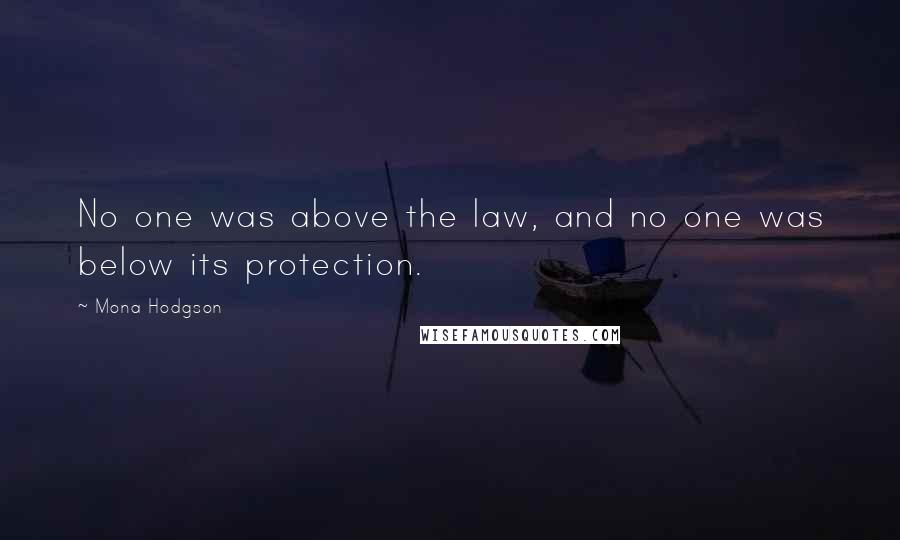 Mona Hodgson Quotes: No one was above the law, and no one was below its protection.