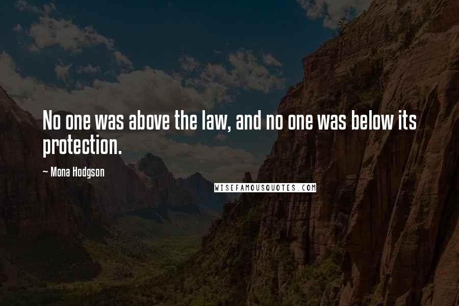 Mona Hodgson Quotes: No one was above the law, and no one was below its protection.