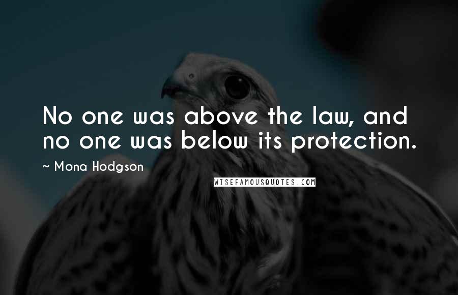 Mona Hodgson Quotes: No one was above the law, and no one was below its protection.