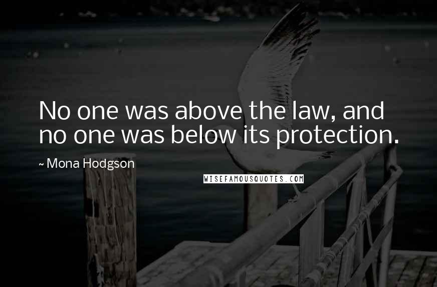 Mona Hodgson Quotes: No one was above the law, and no one was below its protection.