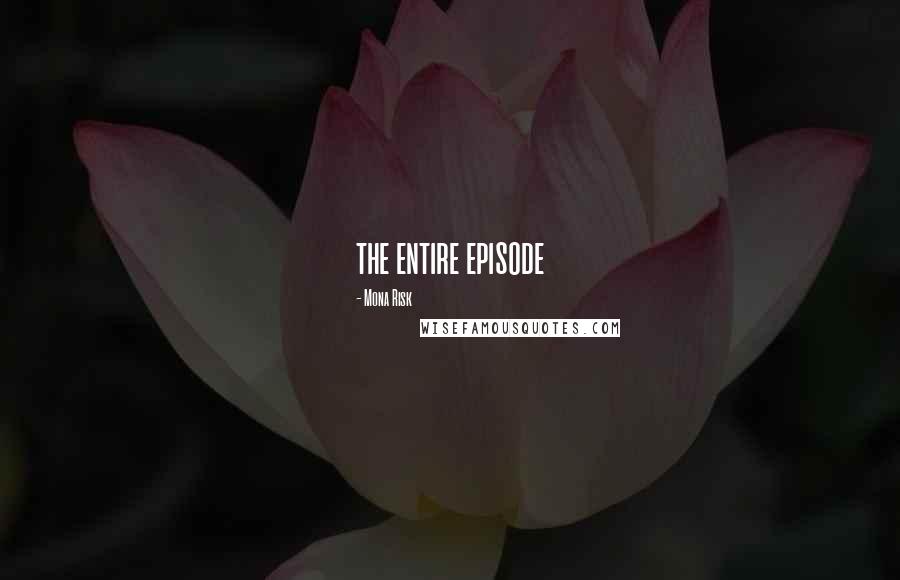 Mona Risk Quotes: the entire episode