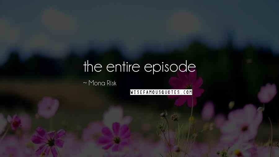 Mona Risk Quotes: the entire episode