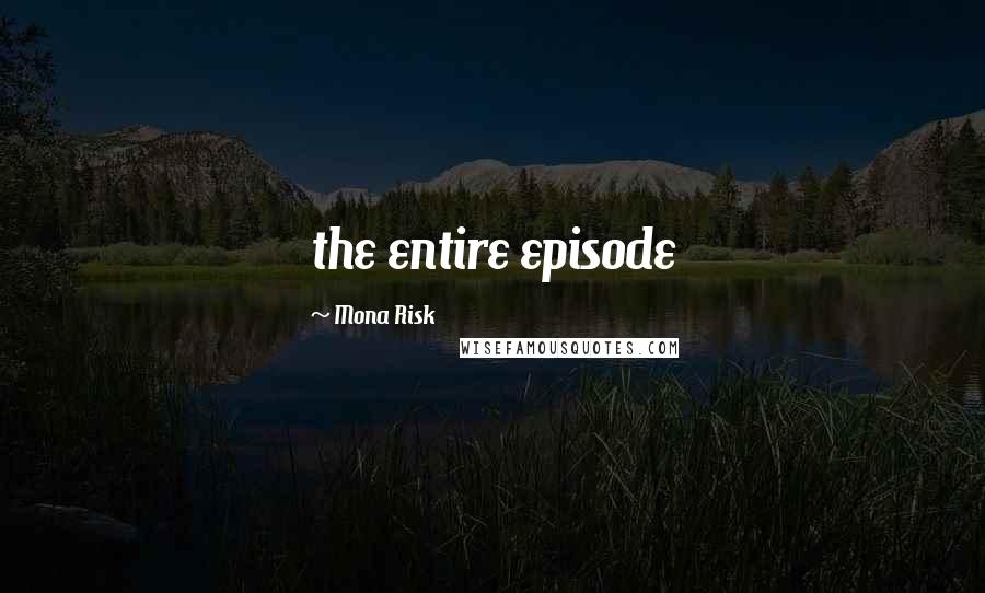 Mona Risk Quotes: the entire episode