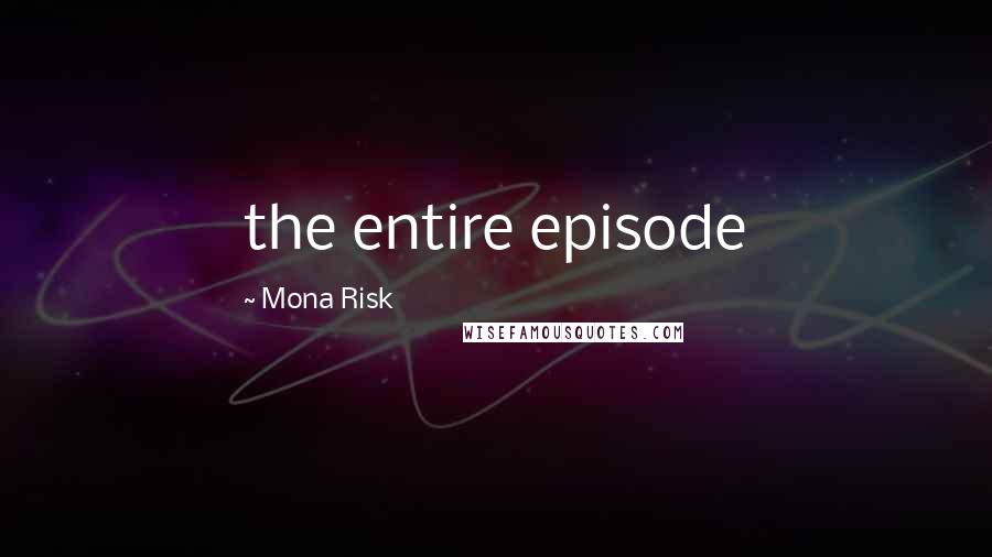 Mona Risk Quotes: the entire episode