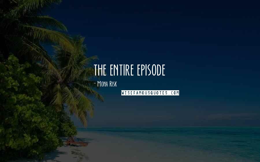 Mona Risk Quotes: the entire episode