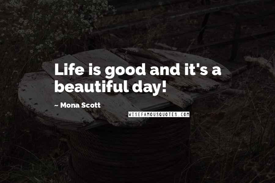 Mona Scott Quotes: Life is good and it's a beautiful day!