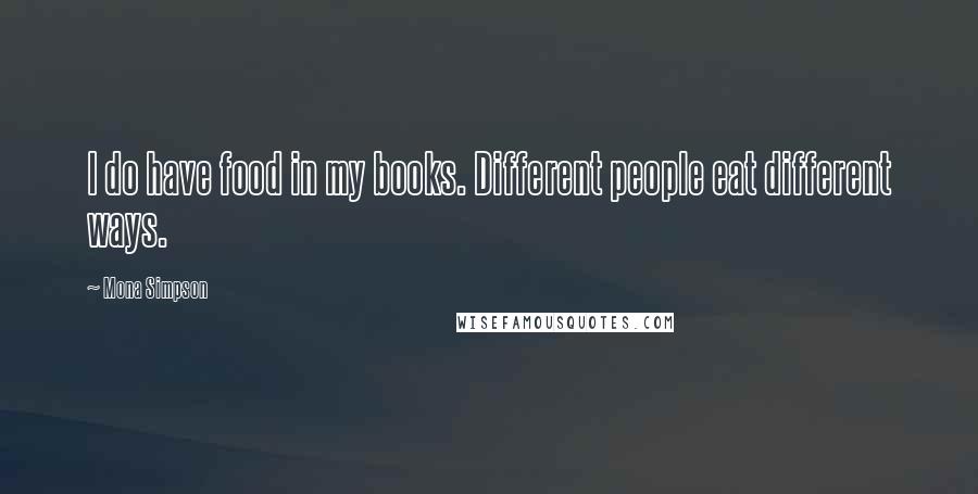Mona Simpson Quotes: I do have food in my books. Different people eat different ways.