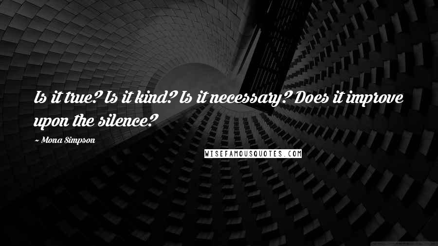 Mona Simpson Quotes: Is it true? Is it kind? Is it necessary? Does it improve upon the silence?