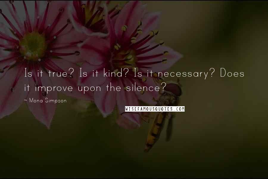 Mona Simpson Quotes: Is it true? Is it kind? Is it necessary? Does it improve upon the silence?