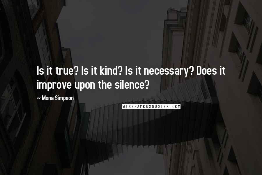 Mona Simpson Quotes: Is it true? Is it kind? Is it necessary? Does it improve upon the silence?