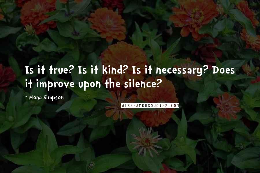 Mona Simpson Quotes: Is it true? Is it kind? Is it necessary? Does it improve upon the silence?