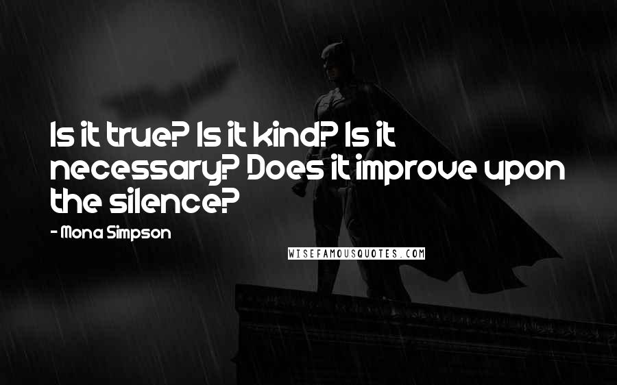 Mona Simpson Quotes: Is it true? Is it kind? Is it necessary? Does it improve upon the silence?