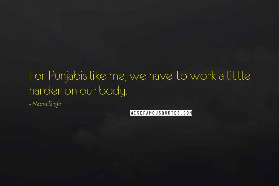 Mona Singh Quotes: For Punjabis like me, we have to work a little harder on our body.