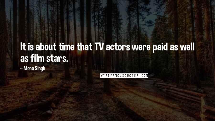 Mona Singh Quotes: It is about time that TV actors were paid as well as film stars.