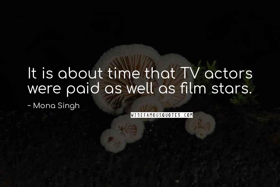 Mona Singh Quotes: It is about time that TV actors were paid as well as film stars.