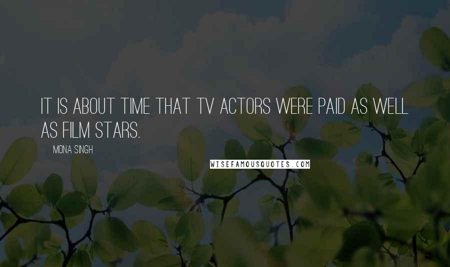 Mona Singh Quotes: It is about time that TV actors were paid as well as film stars.