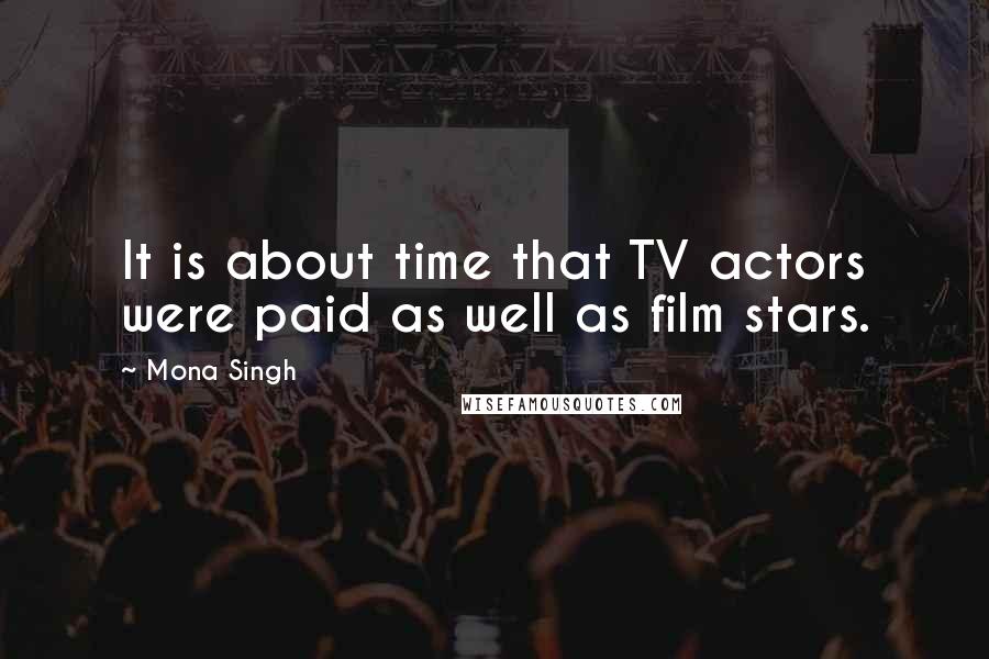 Mona Singh Quotes: It is about time that TV actors were paid as well as film stars.