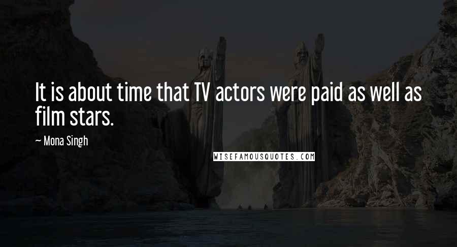 Mona Singh Quotes: It is about time that TV actors were paid as well as film stars.